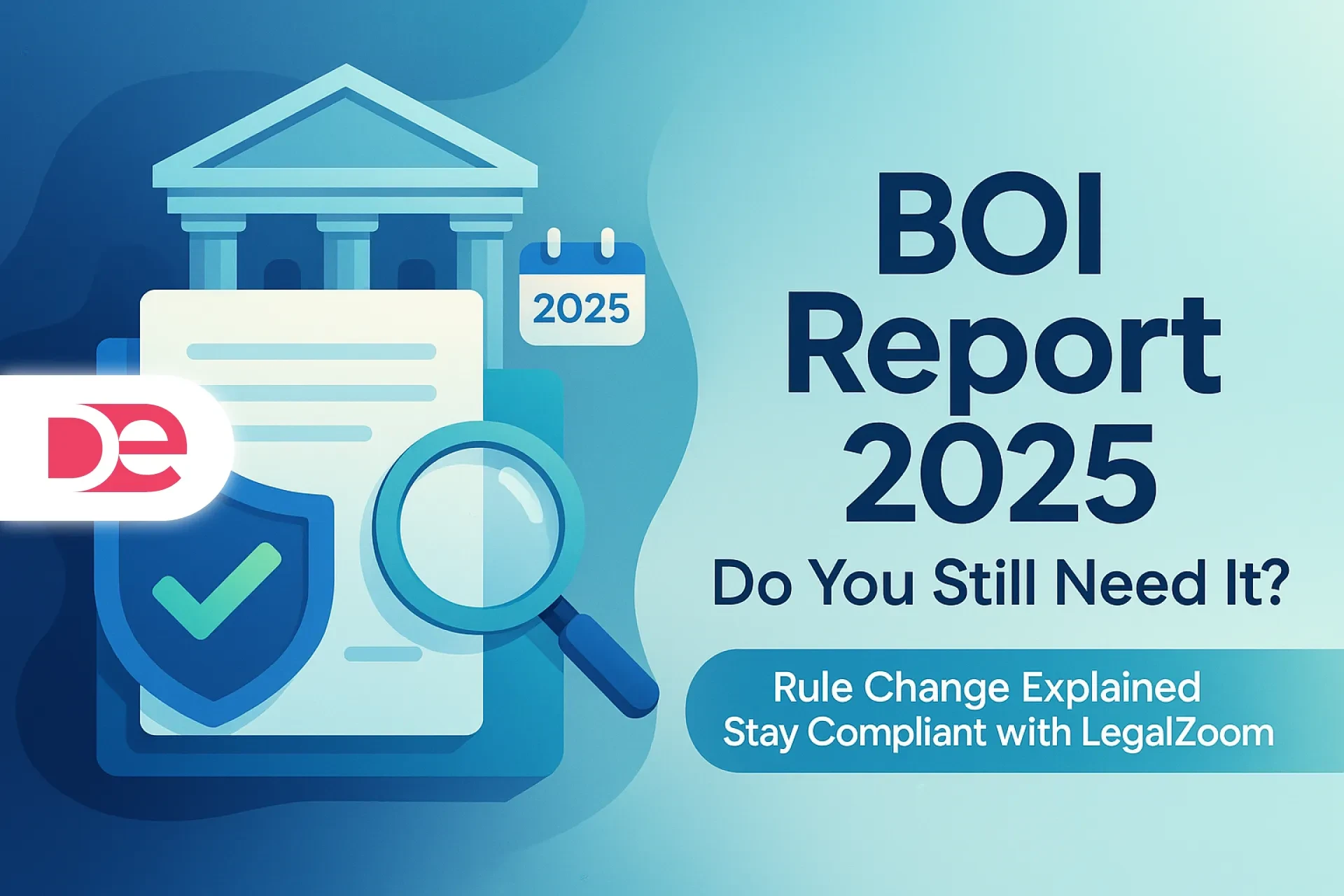 Do You Still Need a BOI Report in 2025? What the Rule Change Means—and How LegalZoom Keeps You Compliant